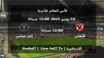 مباراة الأهلي المصري و إنتر ميامي – كأس العالم للأندية